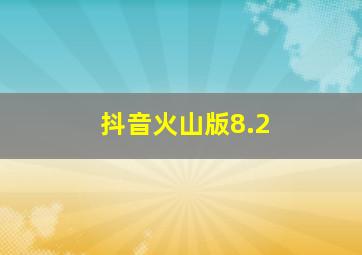 抖音火山版8.2