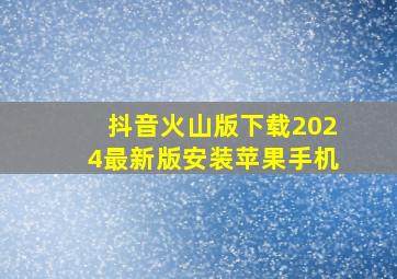 抖音火山版下载2024最新版安装苹果手机