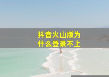 抖音火山版为什么登录不上