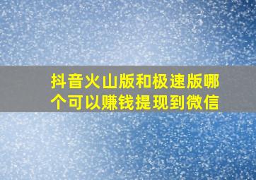 抖音火山版和极速版哪个可以赚钱提现到微信