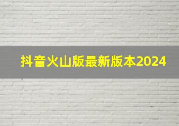 抖音火山版最新版本2024