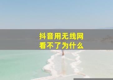 抖音用无线网看不了为什么