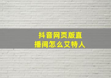 抖音网页版直播间怎么艾特人