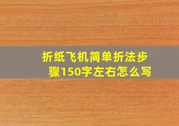 折纸飞机简单折法步骤150字左右怎么写