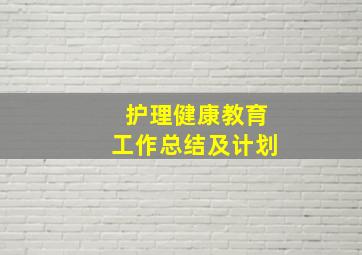 护理健康教育工作总结及计划