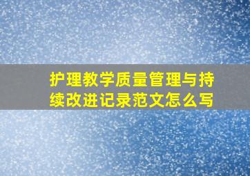 护理教学质量管理与持续改进记录范文怎么写