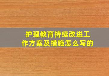 护理教育持续改进工作方案及措施怎么写的