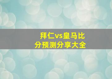 拜仁vs皇马比分预测分享大全