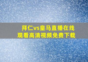 拜仁vs皇马直播在线观看高清视频免费下载