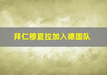 拜仁穆夏拉加入德国队