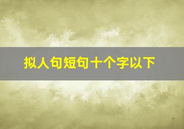 拟人句短句十个字以下