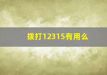 拨打12315有用么