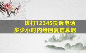 拨打12345投诉电话多少小时内给回复信息呢