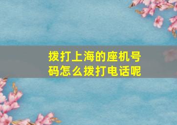 拨打上海的座机号码怎么拨打电话呢