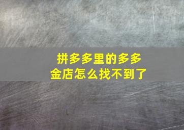 拼多多里的多多金店怎么找不到了