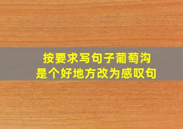 按要求写句子葡萄沟是个好地方改为感叹句