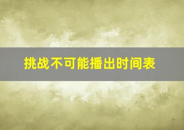 挑战不可能播出时间表