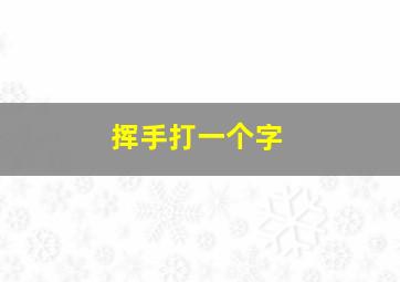 挥手打一个字