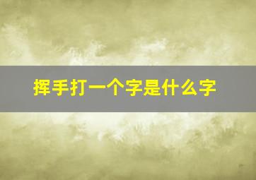 挥手打一个字是什么字