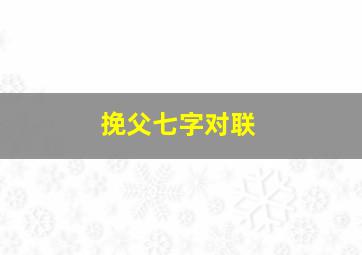 挽父七字对联