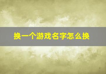 换一个游戏名字怎么换