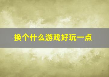 换个什么游戏好玩一点