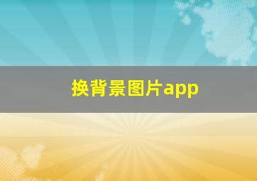 换背景图片app