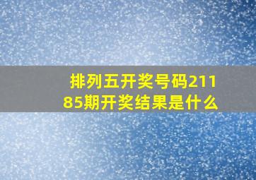 排列五开奖号码21185期开奖结果是什么