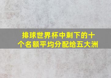 排球世界杯中剩下的十个名额平均分配给五大洲