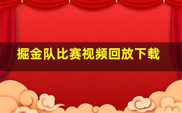 掘金队比赛视频回放下载