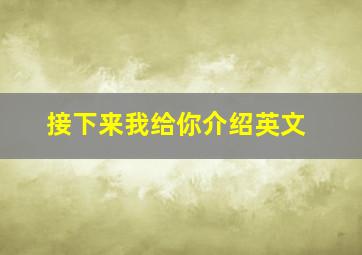 接下来我给你介绍英文