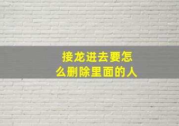 接龙进去要怎么删除里面的人