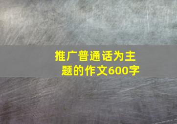 推广普通话为主题的作文600字