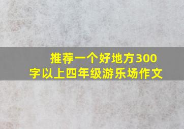 推荐一个好地方300字以上四年级游乐场作文