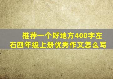 推荐一个好地方400字左右四年级上册优秀作文怎么写