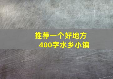 推荐一个好地方400字水乡小镇