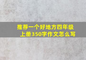 推荐一个好地方四年级上册350字作文怎么写