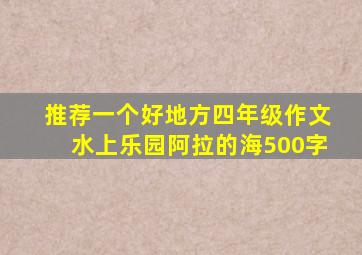 推荐一个好地方四年级作文水上乐园阿拉的海500字