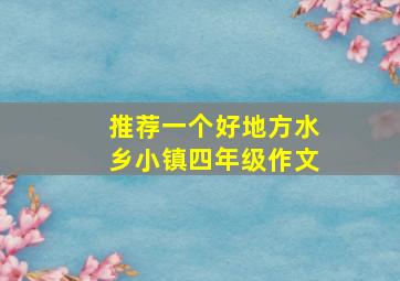 推荐一个好地方水乡小镇四年级作文