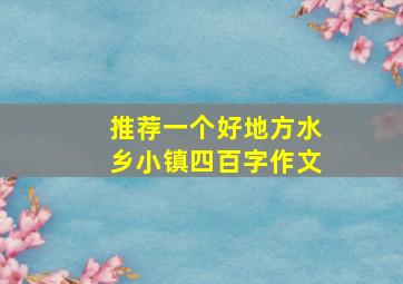 推荐一个好地方水乡小镇四百字作文