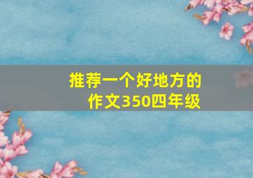 推荐一个好地方的作文350四年级