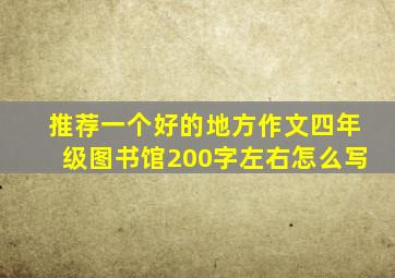 推荐一个好的地方作文四年级图书馆200字左右怎么写