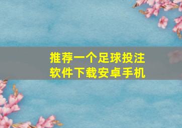 推荐一个足球投注软件下载安卓手机