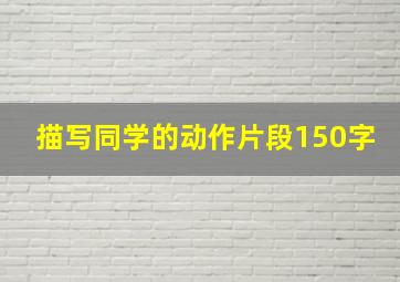 描写同学的动作片段150字