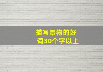 描写景物的好词30个字以上