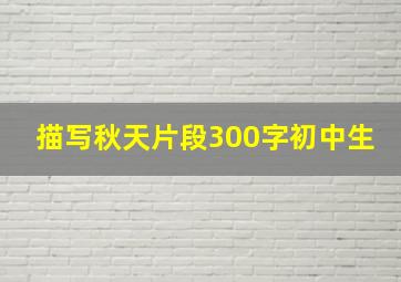 描写秋天片段300字初中生