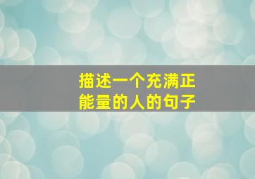 描述一个充满正能量的人的句子