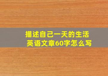 描述自己一天的生活英语文章60字怎么写