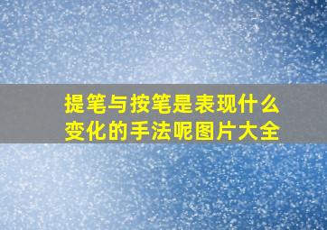 提笔与按笔是表现什么变化的手法呢图片大全