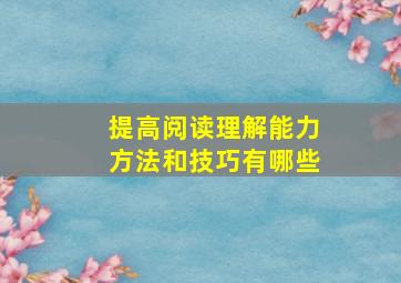 提高阅读理解能力方法和技巧有哪些